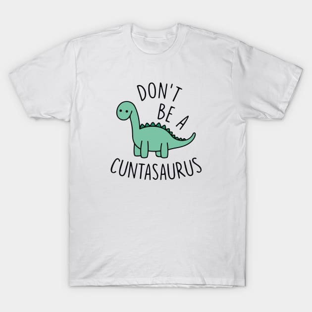 Don't Be A Cuntasaurus T-Shirt by TrikoCraft